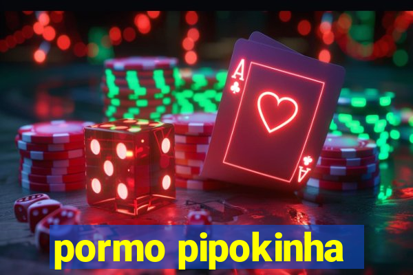 pormo pipokinha